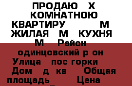 ПРОДАЮ 3 Х КОМНАТНОЮ КВАРТИРУ       52 М2  ЖИЛАЯ 34М2  КУХНЯ 6М2 › Район ­ одинцовский р-он › Улица ­ пос горки 10 › Дом ­ д19кв10 › Общая площадь ­ 52 › Цена ­ 5 800 000 - Все города Недвижимость » Квартиры продажа   . Адыгея респ.,Адыгейск г.